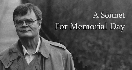 American author, columnist and storyteller, Garrison Keillor imparted A Sonnet For Memorial Day on his Variety Radio show "A Prairie Home Companion" back in 2004. Click Here To Read "A Sonnet For Memorial Day.