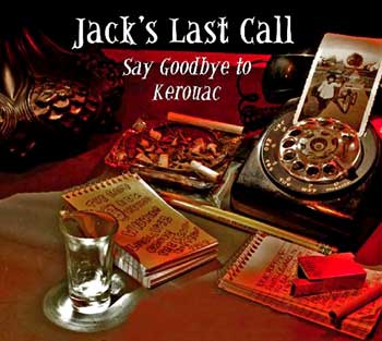 Jack's Last Call: Say Goodbye to Kerouac - AudioPlay adaptation of the Patrick Fenton play "Kerouac's Last Call"  - Click Here to Learn and Listen to "jack's Last Call."